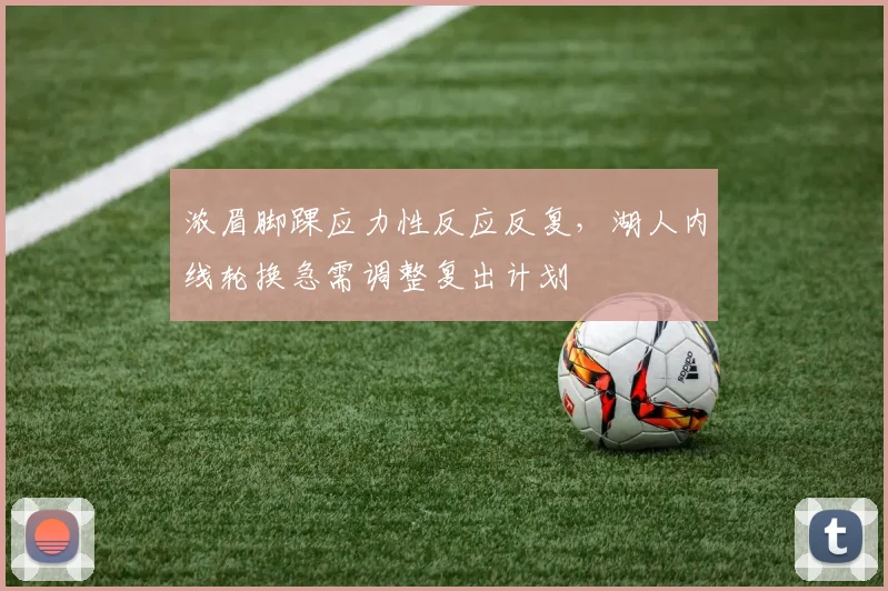 浓眉脚踝应力性反应反复，湖人内线轮换急需调整复出计划